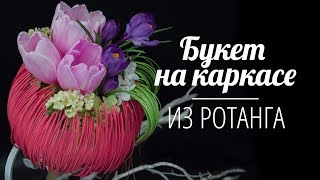 Флористика. Как сделать букет на каркасе из Ротанга (Мастер класс)Floral Lessons 2017. Flowers.